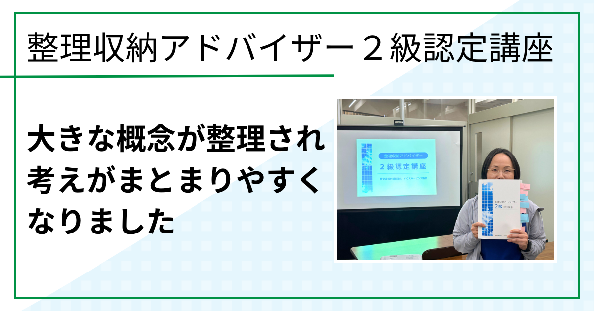 大きな概念が整理されて考えがまとまりやすくなりました（整理収納アドバイザー２級認定講座 in 鳥取市)