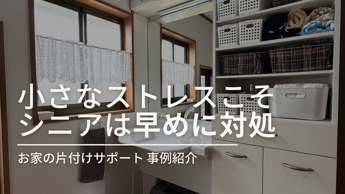 【おうちの片付けサポート事例】小さなストレスこそ、シニアは早めに対処を