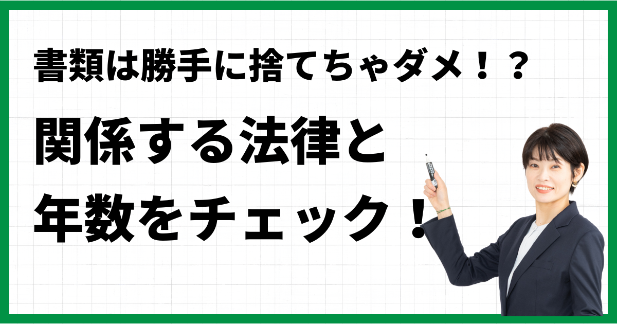 書類は勝手に捨てちゃダメ!?関係する法律と年数をチェック！