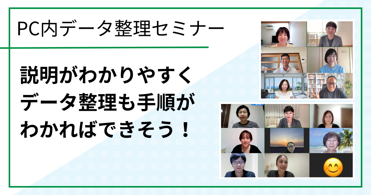 説明がわかりやすく、データ整理も手順がわかればできそう！（PC内データ整理セミナーご感想）