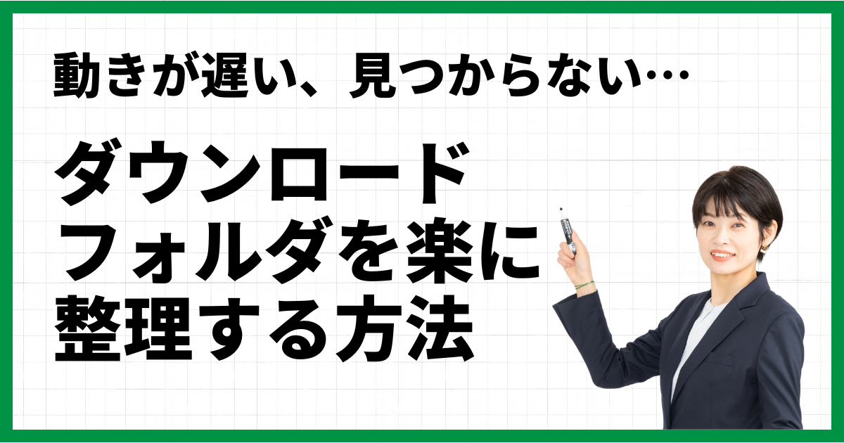 16.動きが遅い、見つからない…ダウンロードフォルダを楽に整理する方法