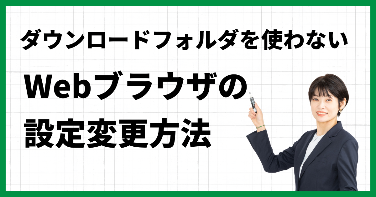ダウンロードフォルダを使わないWebブラウザの設定変更方法