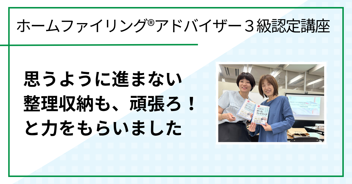 思うように進まない整理収納も、頑張ろ！と力をもらいました（ホームファイリング®︎アドバイザー３級認定講座　ご感想）