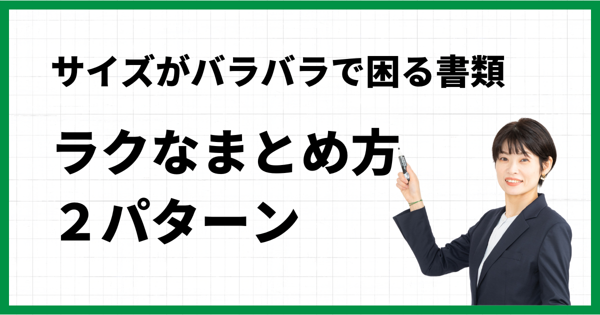 サイズがバラバラで困る書類　ラクなまとめ方２パターン