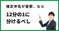 確定申告が憂鬱、なら12分の1に分けるべし