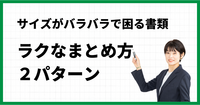 サイズがバラバラで困る書類　ラクなまとめ方２パターン